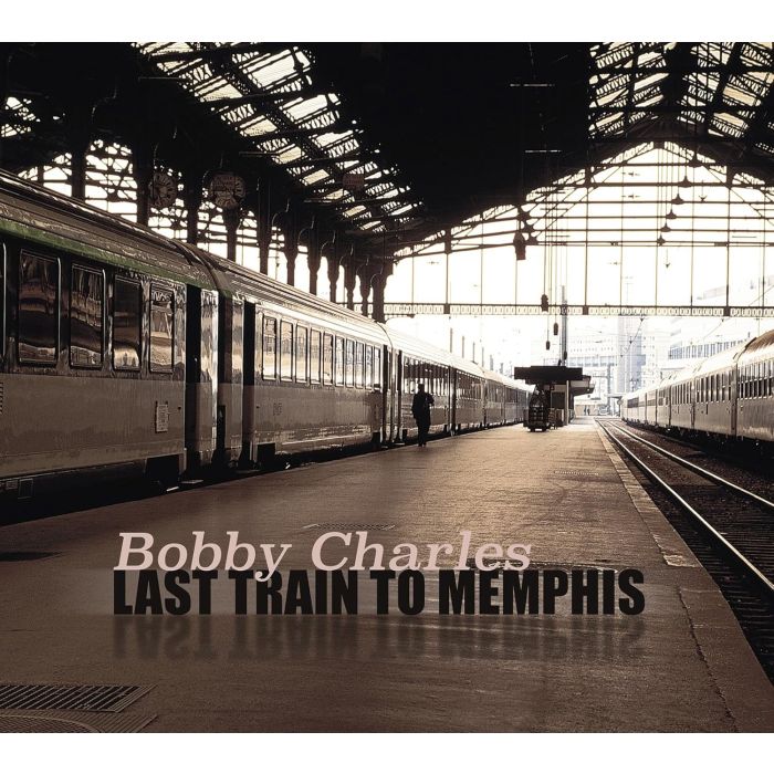 BOBBY CHARLES - LAST TRAIN TO MEMPHIS