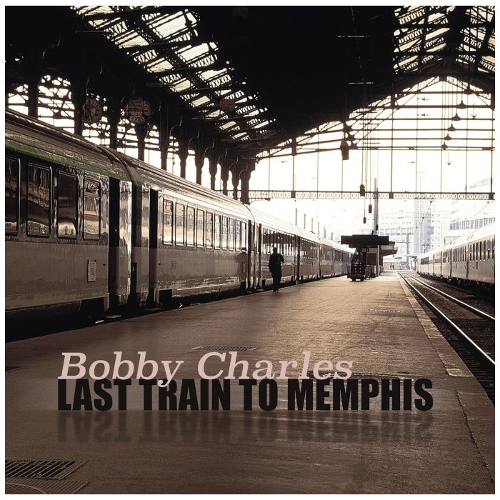 BOBBY CHARLES - LAST TRAIN TO MEMPHIS