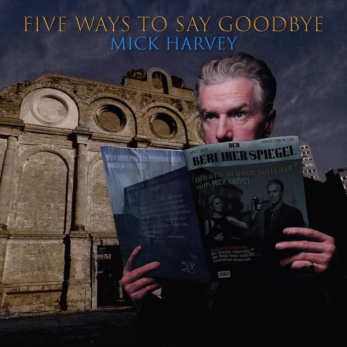 MICK HARVEY - FIVE WAYS TO SAY GOODBYE