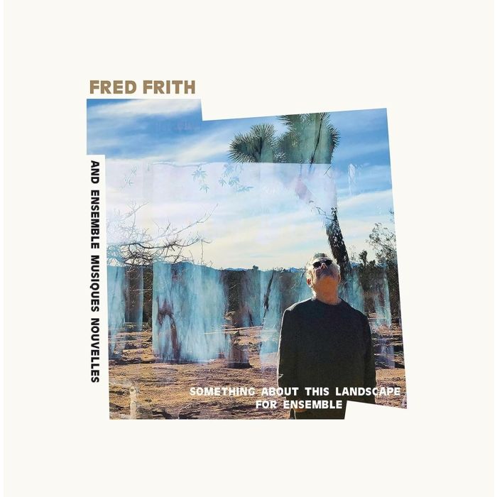 FRITH,FRED & ENSEMBLE MUSIQUES NOUVELLES - SOMETHING ABOUT THIS LANDSCAPE FOR ENSEMBLE