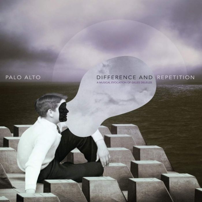 PALO ALTO - DIFFERENCE & REPETITION: A MUSICAL EVOCATION OF GILLES DELEUZE (2