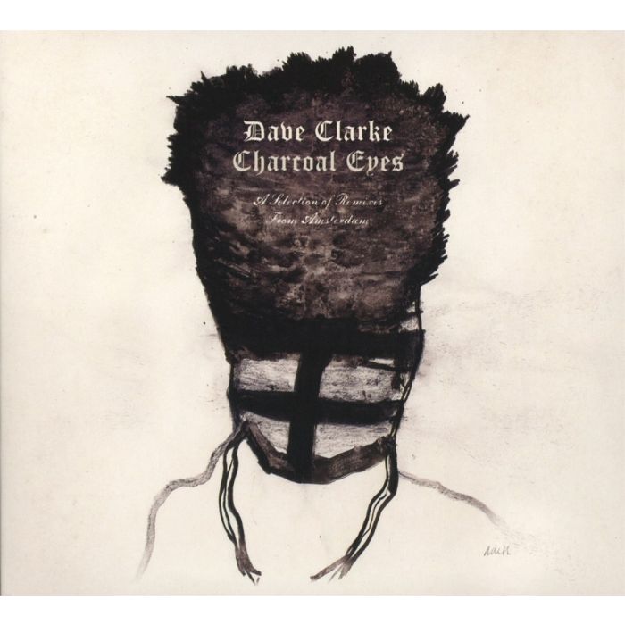 DAVE CLARKE - CHARCOAL EYES: A SELECTION OF REMIXES FROM AMSTERDAM