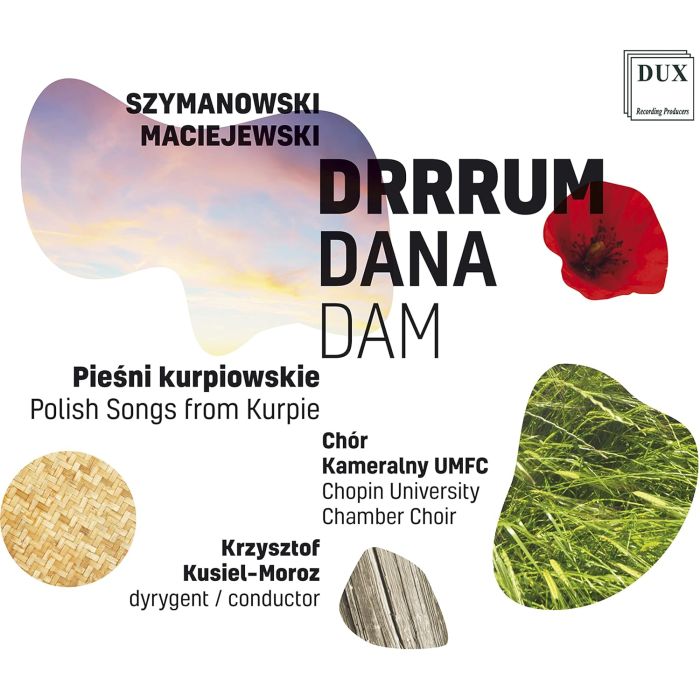 CHOPIN UNIVERSITY CHAMBER CHOIR - SZYMANOWSKI & MACIEJEWSKI: DRRRUM DANA DAM - POLISH SONGS FROM KU