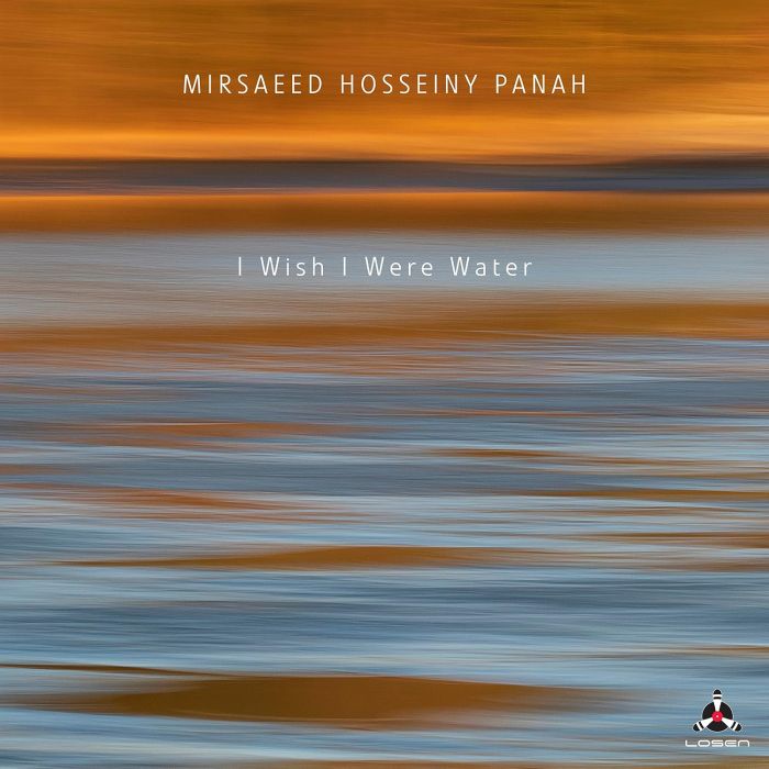 MIRSAEED HOSSEINY PANAH - I WISH I WERE WATER