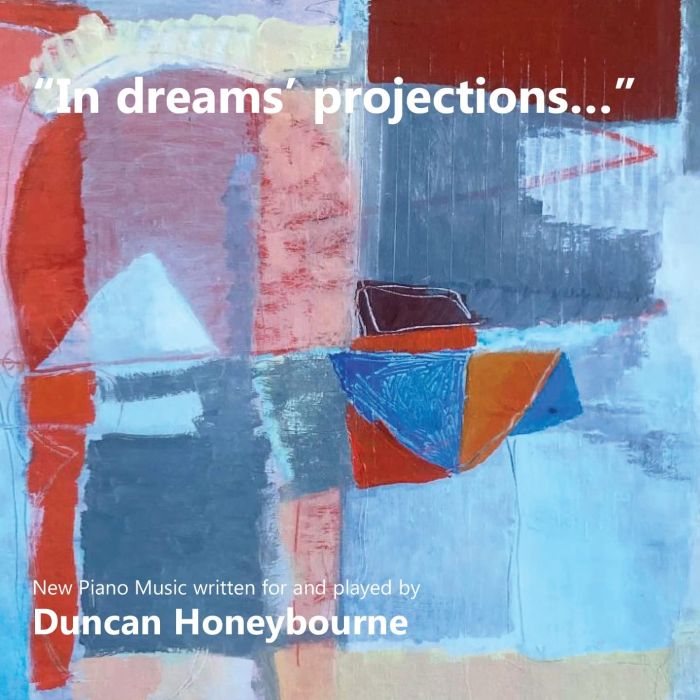 DUNCAN HONEYBOURNE - IN DREAMS' PROJECTIONS - NEW PIANO MUSIC WRITTEN FOR & PLAYED BY