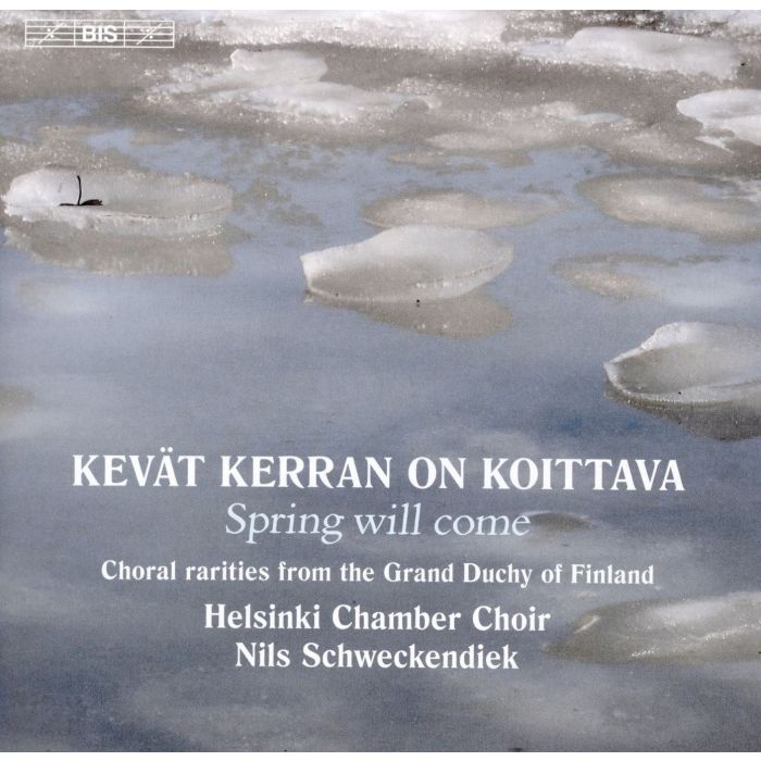 HELSINKI CHAMBER CHOIR; NILS SCHWECKENDRICK - KEVAT KERRAN ON KOITTAVA - SPRING WILL COME: CHORAL RARITIES FROM