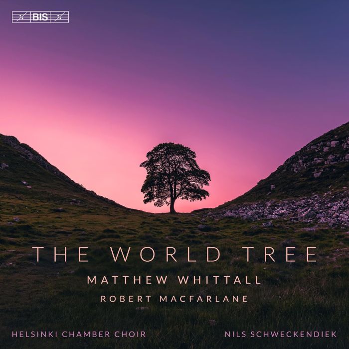 HELSINKI CHAMBER CHOIR & NILS SCHWECKENDIEK - MATTHEW WHITTALL: THE WORLD TREE