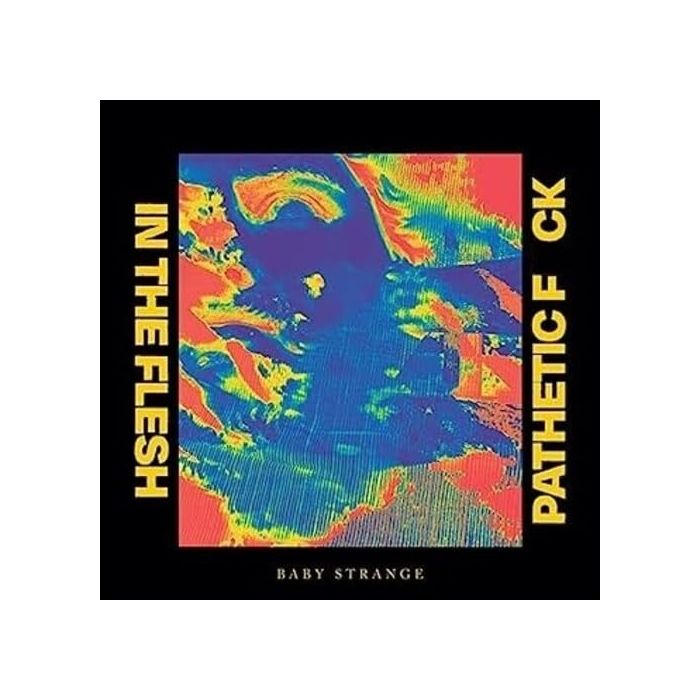 BABY STRANGE - IN THE FLESH / PATHETIC FUCK