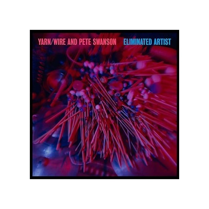 YARN / WIRE & PETE SWANSON - ELIMINATED ARTIST