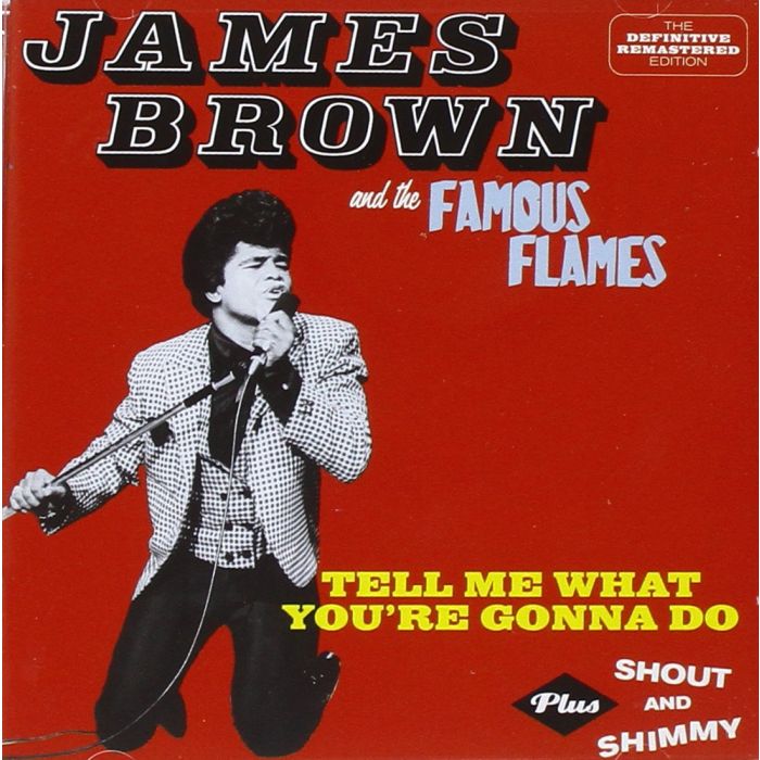BROWN,JAMES & HIS FAMOUS FLAMES - TELL ME WHAT YOU'RE GONNA DO / SHOUT & SHIMMY