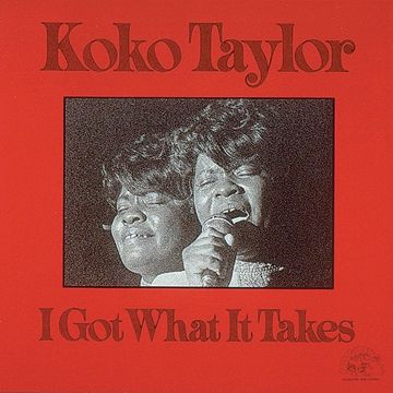 KOKO TAYLOR - I GOT WHAT IT TAKES