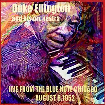 ELLINGTON,DUKE & HIS ORCHESTRA - LIVE FROM THE BLUE NOTE CHICAGO, AUGUST 6, 1952