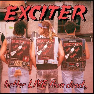 EXCITER - BETTER LIVE THAN DEAD