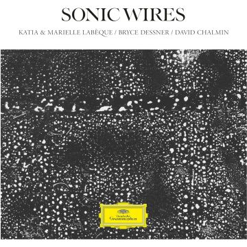 KATIA; MARIELLE LABEQUE; DAVID CHALMIN; BRYCE DESSNER LABEQUE - SONIC WIRES