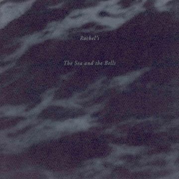 RACHEL'S - SEA & THE BELLS