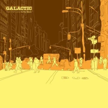 GALACTIC - FROM THE CORNER TO THE BLOCK