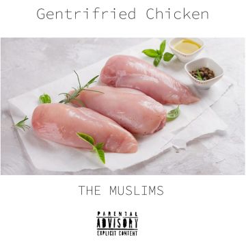MUSLIMS - GENTRIFRIED CHICKEN