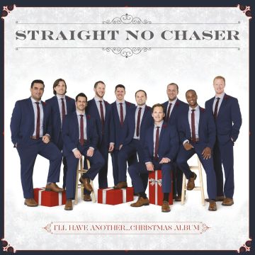 STRAIGHT NO CHASER - I'LL HAVE ANOTHER CHRISTMAS ALBUM