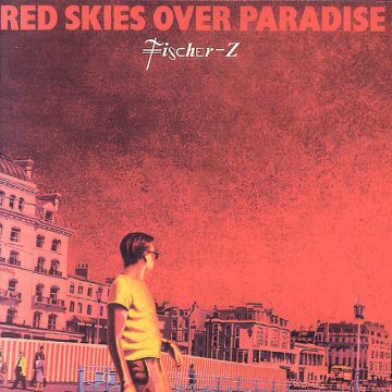 FISCHER Z - RED SKIES OVER PARADISE