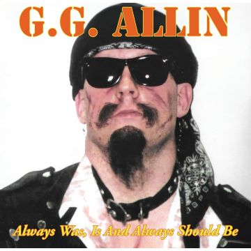 GG ALLIN - ALWAYS WAS, IS AND ALWAYS SHALL BE