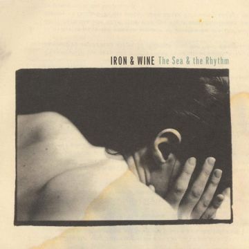 IRON & WINE - SEA & THE RHYTHM