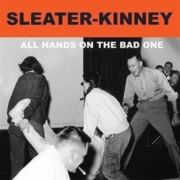 SLEATER KINNEY - ALL HANDS ON THE BAD ONE