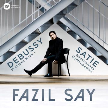 FAZIL SAY - DEBUSSY: PRELUDES; SATIE: GYMNOPEDIES, GNOSSIENNES