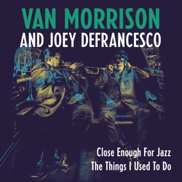 Van Morrison And Joey Defrancesco - Close Enough For Jazz / The Things I Used To Do