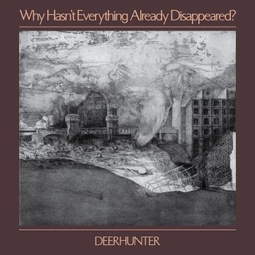 DEERHUNTER - WHY HASN'T EVERYTHING ALREADY DISAPPEARED