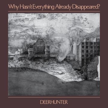 DEERHUNTER - WHY HASN'T EVERYTHING ALREADY DISAPPEARED