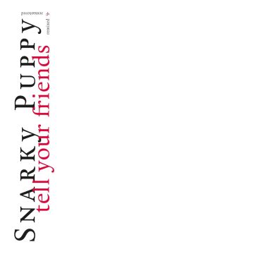 SNARKY PUPPY - TELL YOUR FRIENDS (10 YEAR ANNIVERSARY) (WHITE VINYL)