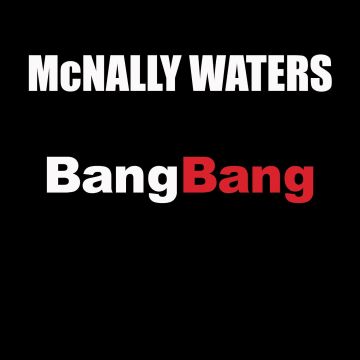 MCNALLY WATERS - BANG BANG