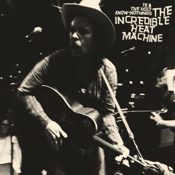 TK & THE HOLY KNOW-NOTHINGS - INCREDIBLE HEAT MACHINE