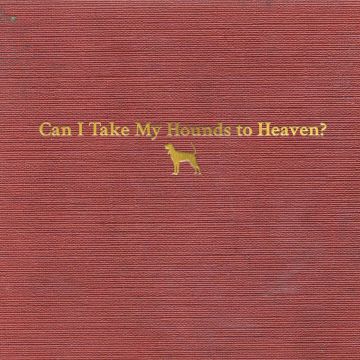 TYLER CHILDERS - CAN I TAKE MY HOUNDS TO HEAVEN?