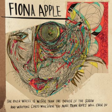FIONA APPLE - IDLER WHEEL IS WISER THAN THE DRIVER OF THE SCREW & WHIPPING CORD