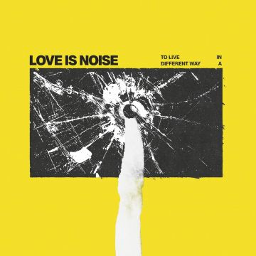 LOVE IS NOISE - TO LIVE IN A DIFFERENT WAY