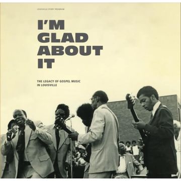 VARIOUS ARTISTS - I'M GLAD ABOUT IT: THE LEGACY OF GOSPEL MUSIC IN LOUISVILLE