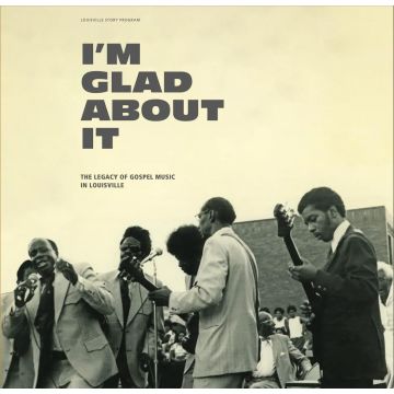 VARIOUS ARTISTS - I'M GLAD ABOUT IT: THE LEGACY OF GOSPEL MUSIC IN LOUISVILLE