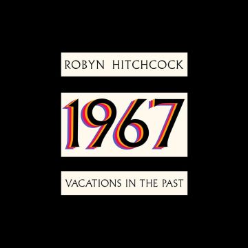 ROBYN HITCHCOCK - 1967: VACATIONS IN THE PAST