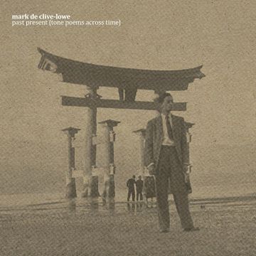 MARC DE CLIVE-LOWE - PAST PRESENT (TONE POEMS ACROSS TIME)