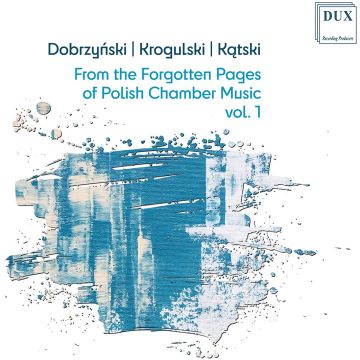 POLISH PIANO TRIO; ANDRZEJ WOJCIECHOWSKI; MIROSLAWA SUMLINSKA - DOBRZYNSKI, KATSKI & KROGULSKI: FROM THE FORGOTTEN PAGES OF POLIS