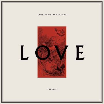 VEILS - AND OUT OF THE VOID CAME LOVE
