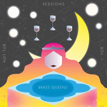 BRASS QUEENS - HOT TUB SESSIONS, VOL. 1