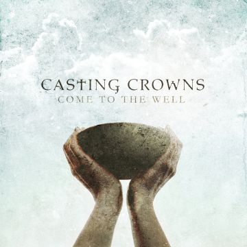 CASTING CROWNS - COME TO THE WELL