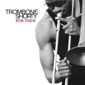 TROMBONE SHORTY - FOR TRUE