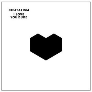 DIGITALISM - I LOVE YOU, DUDE