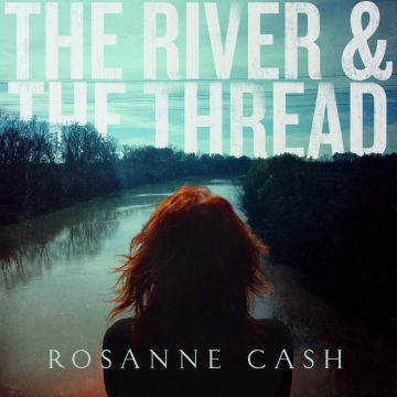 ROSANNE CASH - RIVER & THE THREAD