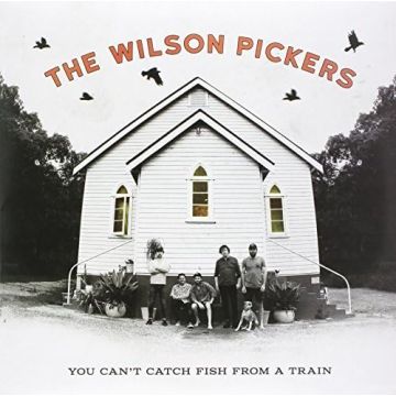 WILSON PICKERS - YOU CAN'T CATCH FISH FROM A TRAIN