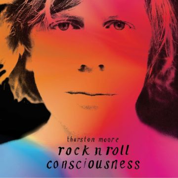 THURSTON MOORE - ROCK N ROLL CONSCIOUSNESS