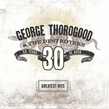 THOROGOOD,GEORGE & THE DESTROYERS - GREATEST HITS: 30 YEARS OF ROCK (2 LP)